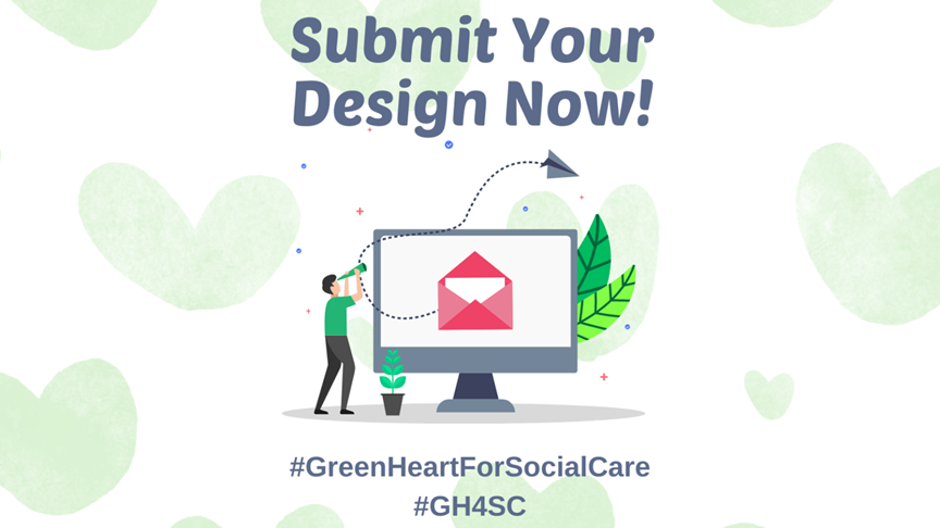 text reads - submit your design now! 
#GreanHeartForSocialCare
#GH4SC